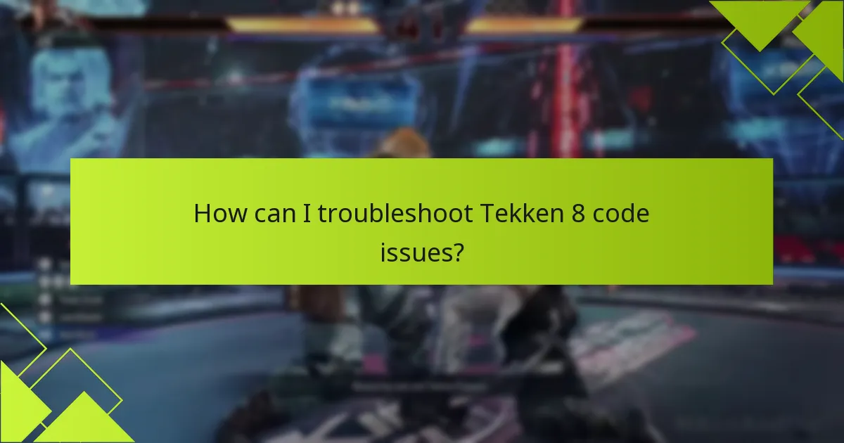 How can I troubleshoot Tekken 8 code issues?