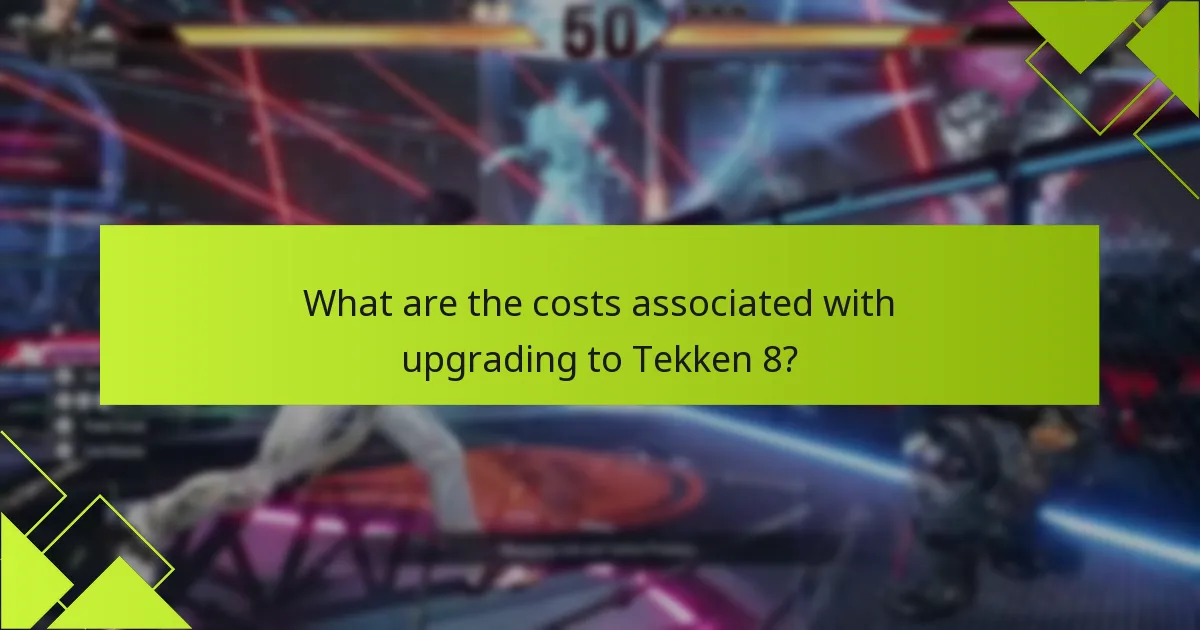 What are the costs associated with upgrading to Tekken 8?